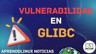  Vulnerabilidad GLIBC ¿ESTÁS EN RIESGO? | NOTICIAS AprendoLinux