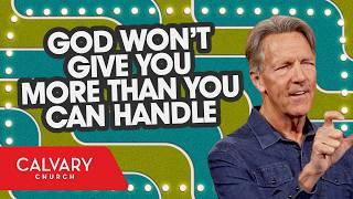 God Won’t Give You More Than You Can Handle - 1 Corinthians 10:13 - Skip Heitzig