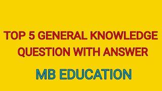 TOP 5 GENERAL KNOWLEDGE QUESTION WITH ANSWER | MB EDUCATION