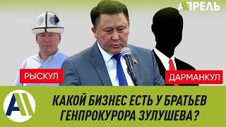 БИЗНЕС БРАТЬЕВ ГЕНПРОКУРОРА Курманкула ЗУЛУШЕВА - чем занимаются родственники генпрокурора?