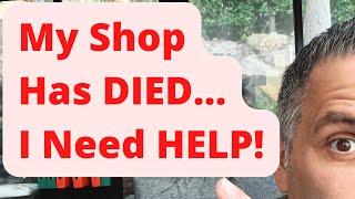 My Shop Has DIED - I Need Help!