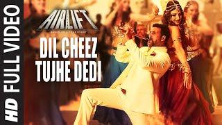 DIL CHEEZ TUJHE DEDI Full Video Song | AIRLIFT | Akshay Kumar | Ankit Tiwari, Arijit Singh