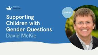 Seminar 17.1 | David McKie | Supporting children with gender questions | Keswick Convention 2024 Wk3