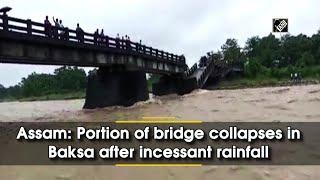 Assam: Portion of bridge collapses in Baksa after incessant rainfall