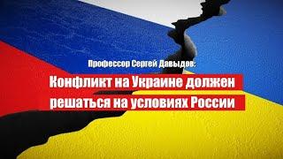 Профессор Сергей Давыдов:  Конфликт на Украине должен решаться на условиях России