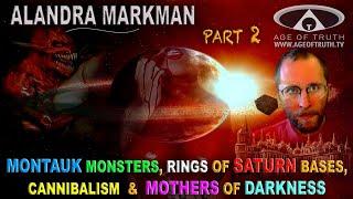 ALANDRA MARKMAN (PART 2) ~ “Montauk Monsters, Saturn Bases & Mothers Of Darkness” [Age Of Truth TV]