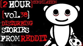 [2 HOUR COMPILATION] Disturbing Stories From Reddit [VOL. 38]