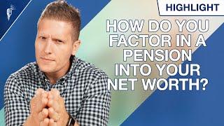 How Should You Factor In a Pension Into Your Net Worth Statement?