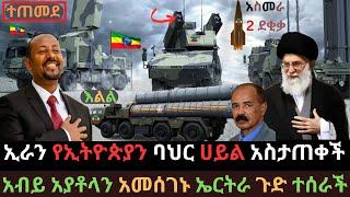 ኢራን የኢትዮጵያን ባህር ሀይል አስታጠቀች | አብይ አያቶላን አመሰገኑ | የኢትዮጵያ ጠላቶች በስጋት ተናወጡ | Ethio Media | Ethiopian News