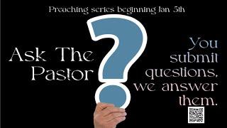 January 5th Worship Service (9:00 AM) –  Ask The Pastor Series: Week One