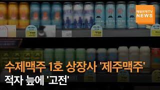 [매일경제TV 뉴스] 수제맥주 1호 상장사 '제주맥주'…적자에 고전