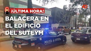 ¡Última Hora! Se registra balacera frente a las oficinas del SUTEYM en Toluca