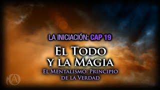 19. El Todo y la Magia. El Mentalismo: Principio de la Verdad.