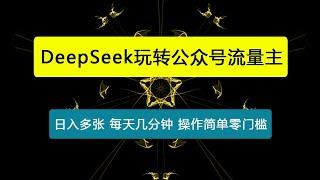 DeepSeek玩转公众号流量主，日入多张，每天几分钟，操作简单零门槛