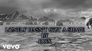 DGX - Lonely Hasn't Got A Shape