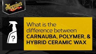 Carnauba Wax, Polymer Wax & Hybrid Ceramic Wax: Each is a car wax, but what’s the Difference?