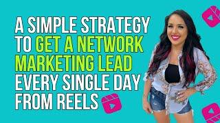 A Simple Strategy To  Get A Network Marketing Lead Every Single Day From Reels