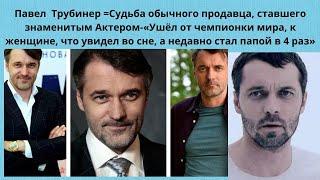 ПАВЕЛ ТРУБИНЕР=  СУДЬБА ПРОДАВЦА СТАВШЕГО ИЗВЕСТНЫМ АКТЁРОМ - 2 БРАКА И 4- РО ДЕТЕЙ