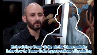 Entrevista a Omar Ortiz pintor hiperrealista / interview to Omar Ortiz hyperrealism oil painting