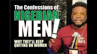 The Confessions of Nigerian Men...Why They'll Keep Quitting on Women (Part 1)