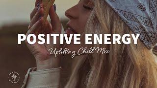 A Playlist Full of Positive Energy  Uplifting & Happy Chill Music Mix | The Good Life Mix No.7