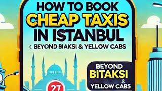 How to Book Cheap Taxis in Istanbul  (Beyond BiTaksi & Yellow Cabs)