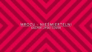 Mrozu - Nieśmiertelni (Kacper Lipski cover)