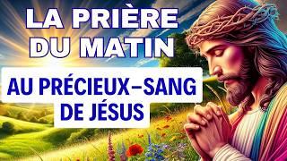 PRIERE Du MATIN au PRÉCIEUX SANG DE JÉSUS  Prière de Protection Divine Très Puissante