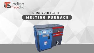 Push/Pull-out Melting Furnace | Indian Trade Bird