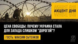 Цена свободы: почему Украина стала для Запада слишком "дорогой"? Максим Сытенков.