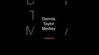 Dennis Taylor medley DJ White M