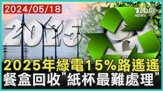 2025年綠電15%路遙遙 餐盒回收「紙杯最難處理」| 十點不一樣 20240518@TVBSNEWS01