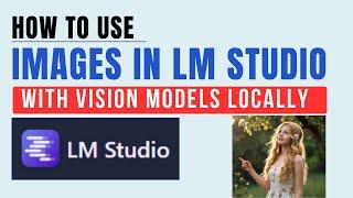 How to Use Images in LM Studio with Vision Models Locally