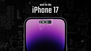 STOP! Wait for the iPhone 17