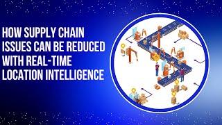 How Supply Chain ​Issues Can Be Reduced​ with Real-Time​ Location Intelligence