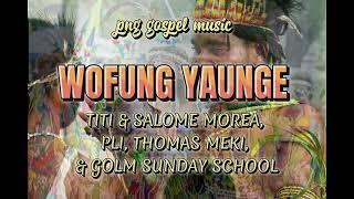 WOFUNG YAUNGE  - PNG GOSPEL MUSIC  2024