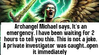  Archangel Michael says, It's an emergency. I have been waiting for 2 hours to tell you this. Thi..