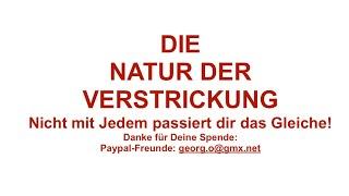 DIE NATUR DER VERSTRICKUNG - nicht mit Jedem passiert dir das Gleiche