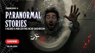 15 Shocking Paranormal Stories - I heard a man crying near washroom