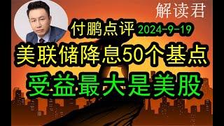 【重要内容】付鹏深入分析美联储降息50个基点所带来的影响！（2024-9-19）这次美联储降息最大的受益者是美股，靴子终于落地  #鲍威尔 #美联储  #美股  #中国经济