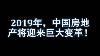 2019年，中国房地产将迎来巨大变革！