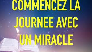 COMMENCEZ LA JOURNEE AVEC UN MIRACLE