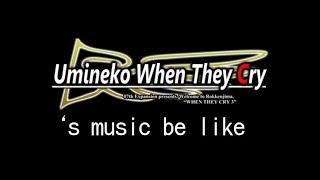 Umineko music be like