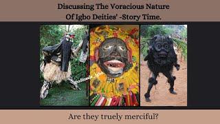 Discussing the voracious nature of Igbo deities- Are they truly merciful?