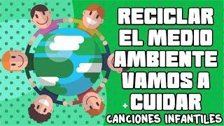 Reciclar - El medio ambiente vamos a cuidar - Canciones infantiles