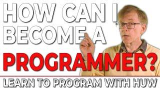 How Can I Become a Programmer? (Learn To Program With Huw)