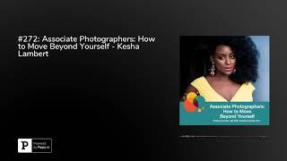 #272: Associate Photographers: How to Move Beyond Yourself - Kesha Lambert