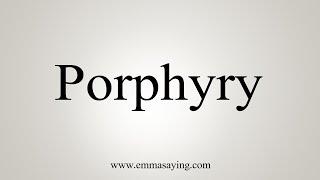 How To Say Porphyry