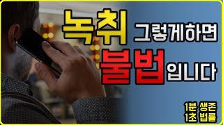 통화 녹음해도 되나요 / 이렇게 녹취 하면 절대 안됩니다. [1분1초 생존 법률]