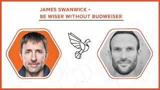 James Swanwick: Be Wiser Without Budweiser - #307